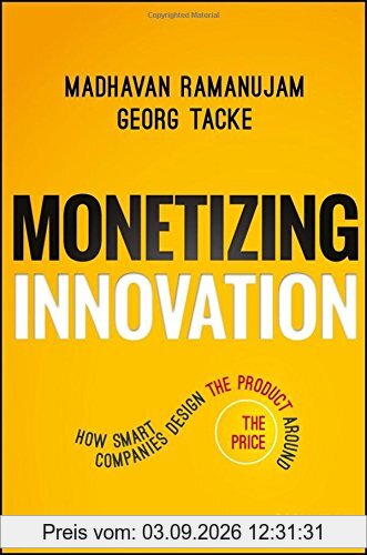 Monetizing Innovation: How Smart Companies Design the Product Around the Price
