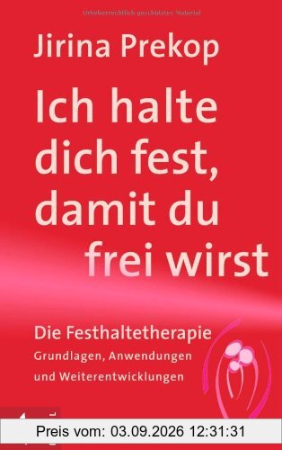 Ich halte dich fest, damit du frei wirst: Die Festhaltetherapie: Grundlagen, Anwendungen und Weiterentwicklungen