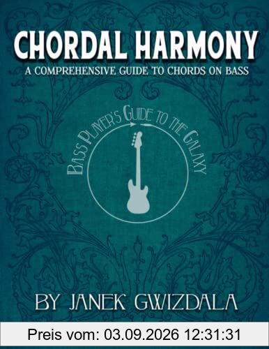 Bass Player's Guide to the Galaxy: Chordal Harmony: A comprehensive arc from beginner to expert