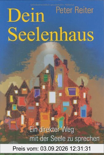 Dein Seelenhaus: Ein direkter Weg mit seiner Seele zu sprechen. Mit einem Vorwort von Chuck Spezzano