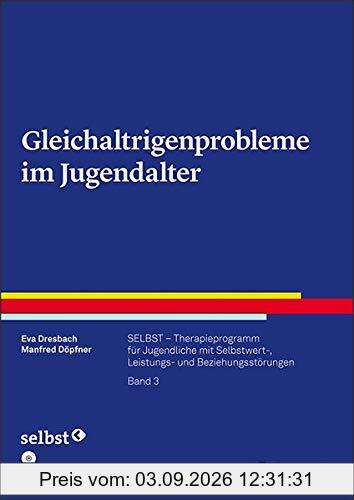 Gleichaltrigenprobleme im Jugendalter: SELBST – Therapieprogramm für Jugendliche mit Selbstwert-, Leistungs- und Beziehungsstörungen, Band 3 (Therapeutische Praxis)