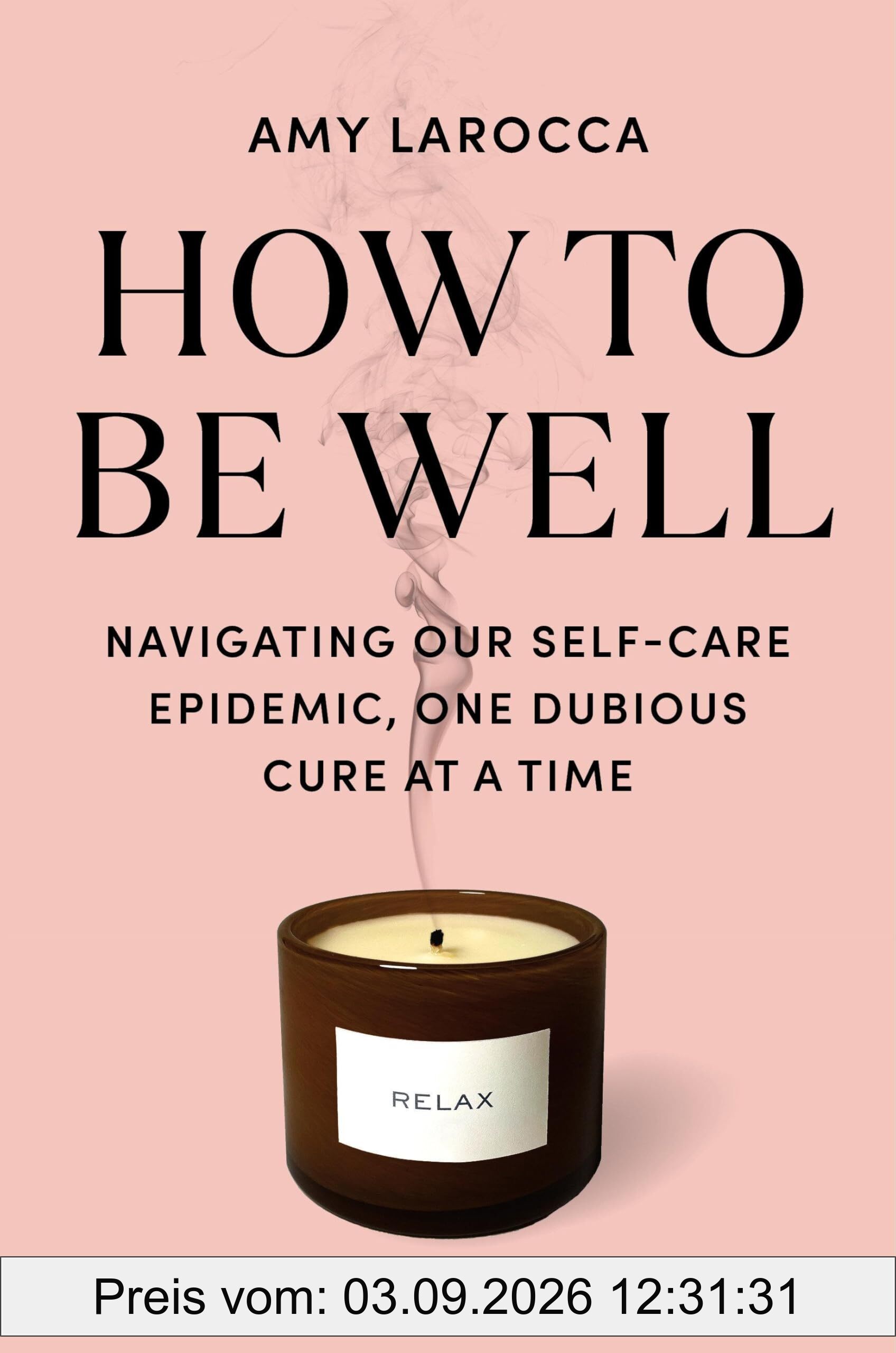 How to Be Well: Navigating Our Self-Care Epidemic, One Dubious Cure at a Time