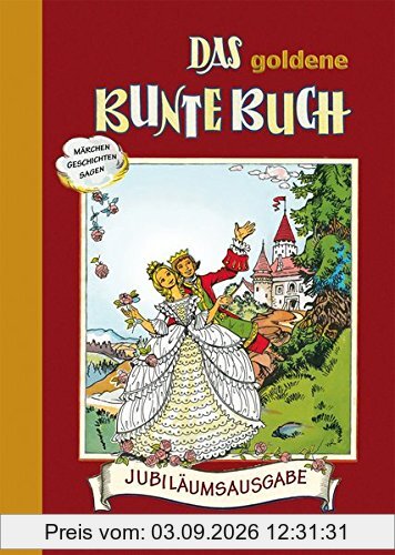 Das goldene bunte Buch: Die besten Geschichten, Märchen und Sagen aus den bunten Büchern