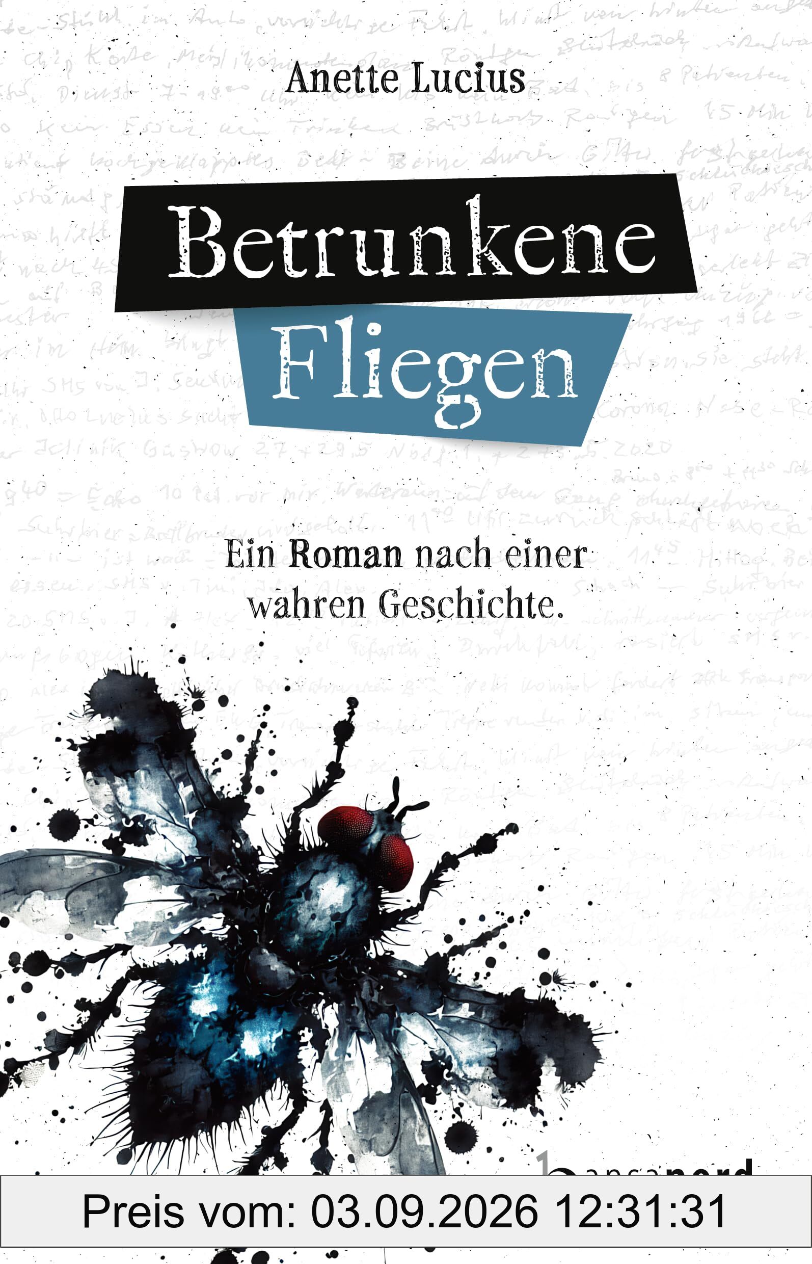 Betrunkene Fliegen - Ein Roman nach einer wahren Geschichte.