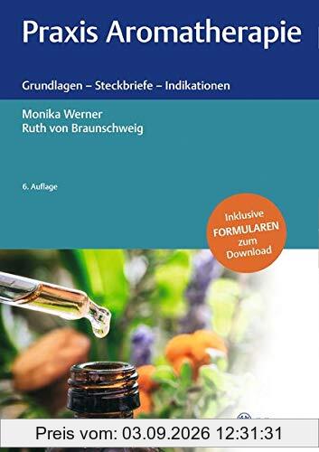 Praxis Aromatherapie: Grundlagen - Steckbriefe - Indikationen