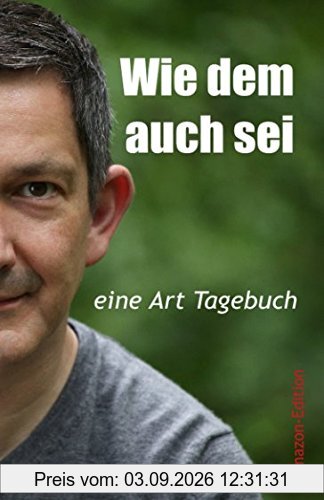 Wie dem auch sei: eine Art Tagebuch