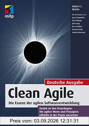 Clean Agile. Die Essenz der agilen Softwareentwicklung - Zurück zu den Ursprüngen: Die agilen Werte und Prinzipien effektiv in der Praxis umsetzen (mitp Professional)