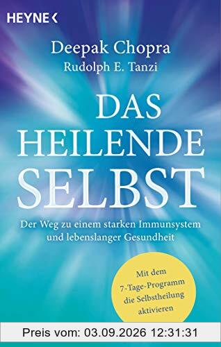 Das heilende Selbst: Der Weg zu einem starken Immunsystem und lebenslanger Gesundheit. Mit dem 7-Tage-Programm die Selbstheilung aktivieren