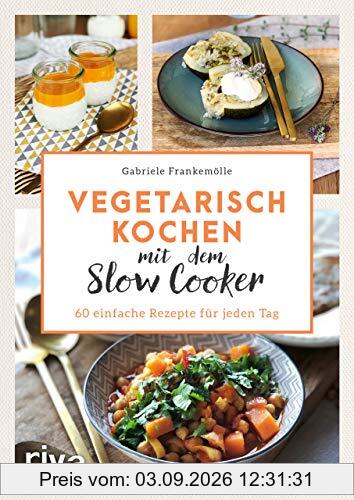 Vegetarisch kochen mit dem Slow Cooker: 60 einfache Rezepte für jeden Tag