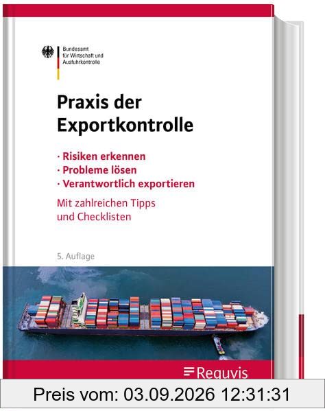 Praxis der Exportkontrolle: Risiken erkennen - Probleme lösen - Verantwortlich exportieren. Mit zahlreichen Tipps und Checklisten