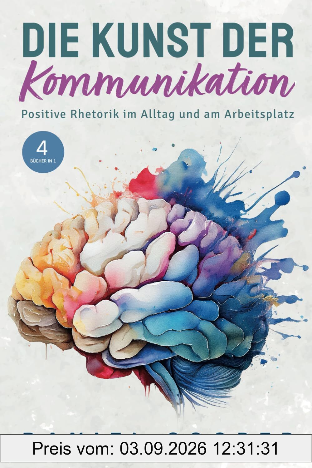 DIE KUNST DER KOMMUNIKATION | 4 BÜCHER IN 1: Positive Rhetorik im Alltag. Soziale Ängste kontrollieren, Körpersprache entschlüsseln und Überredungstaktiken erlernen