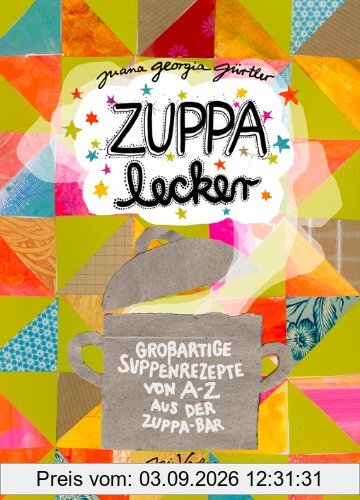 ZUPPA lecker: Großartige Suppenrezepte von A-Z aus der ZUPPA Bar