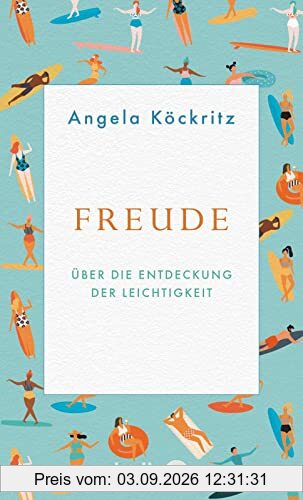 Freude: Über die Entdeckung der Leichtigkeit | Das besondere Geschenk für alle, die sich nach den schönen Seiten des Lebens sehnen.