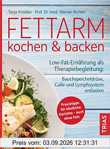 Fettarm kochen & backen: Low Fat-Ernährung als Therapiebegleitung: Bauchspeicheldrüse, Galle und Lymphsystem entlasten. Praxistipps für köstliche Gerichte - auch ohne Fett