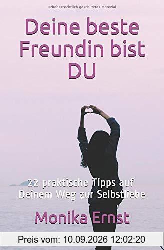 Deine beste Freundin bist DU: 22 praktische Tipps auf Deinem Weg zur Selbstliebe