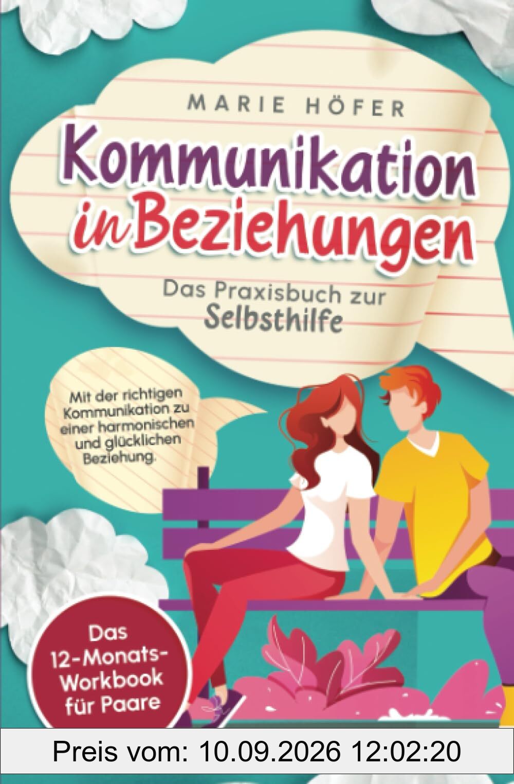 Kommunikation in Beziehungen - Das Praxisbuch zur Selbsthilfe: Mit der richtigen Kommunikation zu einer harmonischen und glücklichen Beziehung. Das 12-Monats-Workbook für Paare