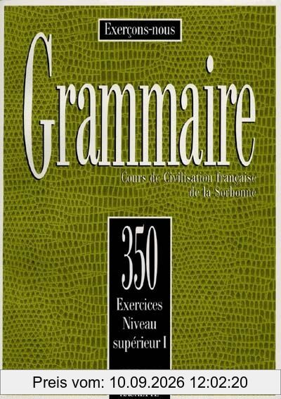 Grammaire, 350 exercices, niveau supérieur I : cours de civilisation française de la Sorbonne