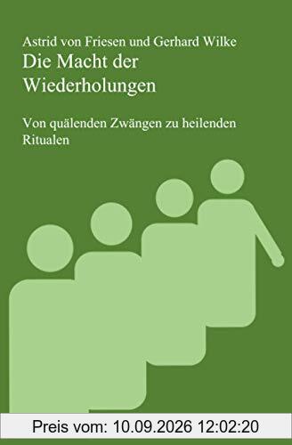 Die Macht der Wiederholungen: Von den quälenden Zwängen zu heilenden Ritualen