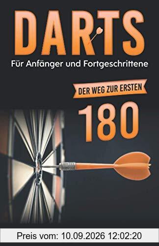 Darts für Anfänger und Fortgeschrittene: Der Weg zur ersten 180! (Einstieg in den Dartsport, Band 1)
