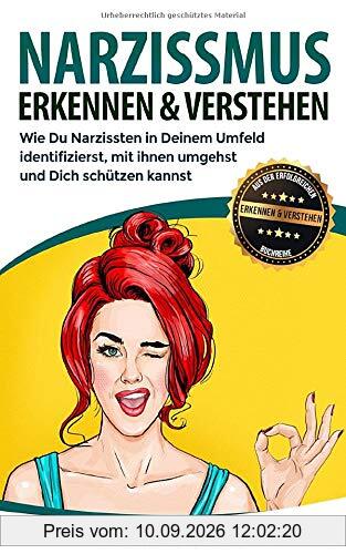 Narzissmus erkennen und verstehen: Wie Du Narzissten in Deinem Umfeld identifizierst, mit ihnen umgehst und Dich schützen kannst (Erkennen & Verstehen, Band 2)