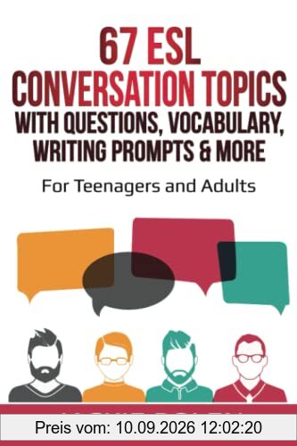 67 ESL Conversation Topics with Questions, Vocabulary, Writing Prompts & More:: For Teenagers and Adults (Teaching ESL Speaking and Conversation (Intermediate-Advanced), Band 3)