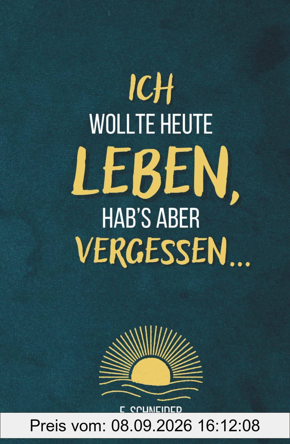 Ich wollte heute leben, hab’s aber vergessen...: 101 Fragen an dich selbst – gegen innere Leere und einen Alltag im Autopilot