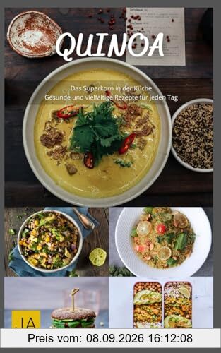 Quinoa - Das Superkorn in der Küche: Gesunde und vielfältige Rezepte für jeden Tag