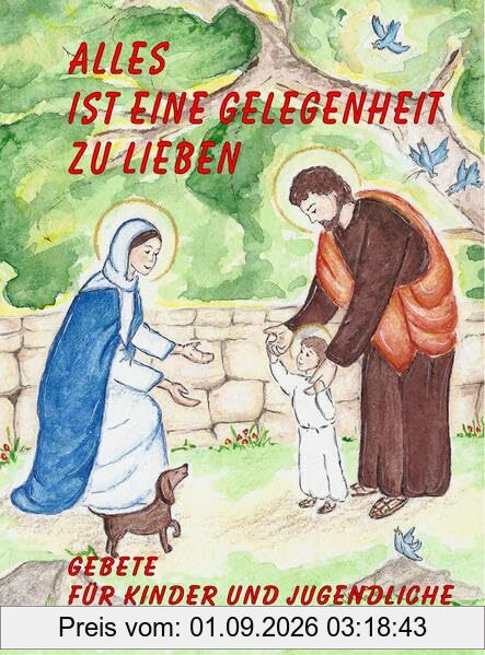 Alles ist eine Gelegenheit zu lieben: Gebete für Kinder und Jugendliche