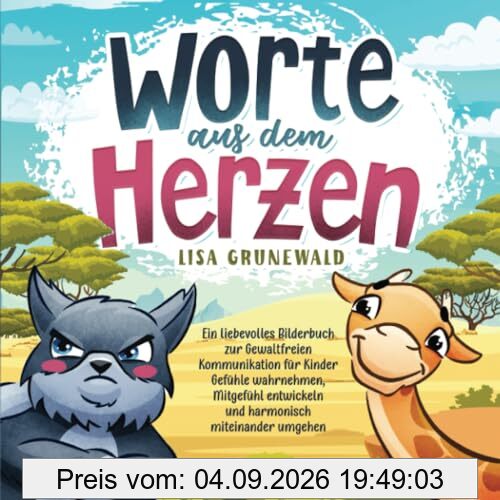 Worte aus dem Herzen: Ein liebevolles Bilderbuch zur Gewaltfreien Kommunikation für Kinder Gefühle wahrnehmen, Mitgefühl entwickeln und harmonisch miteinander umgehen