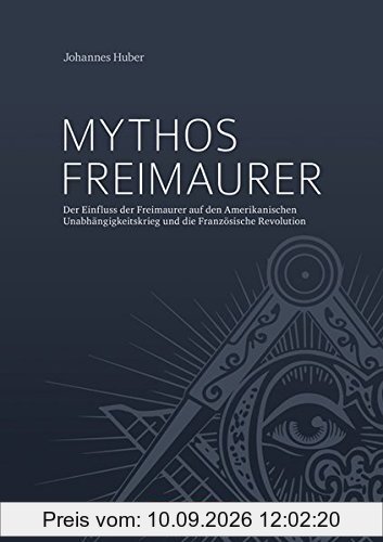 Mythos Freimaurer: Der Einfluss der Freimaurer auf den Amerikanischen Unabhängigkeitskrieg und die Französische Revolution