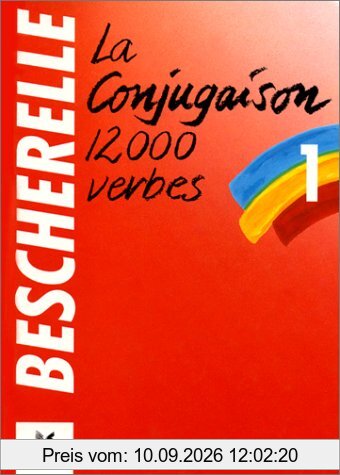 LA Conjugaison Dictionnaire De Douze Mille Verbes: Le Nouveau Bescherelle - L'Art De Conjuguer (Bescherelle 1 E)