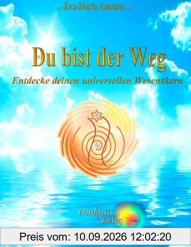 Du bist der Weg: Entdecke deinen universellen Wesenskern