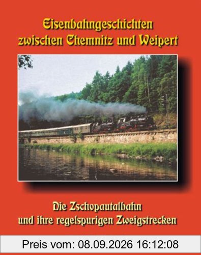 Eisenbahngeschichten zwischen Chemnitz und Weipert. Die Zschopautalbahn und ihre regelspurigen Zweigstrecken