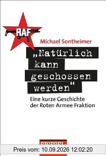 Natürlich kann geschossen werden: Eine kurze Geschichte der Roten Armee Fraktion
