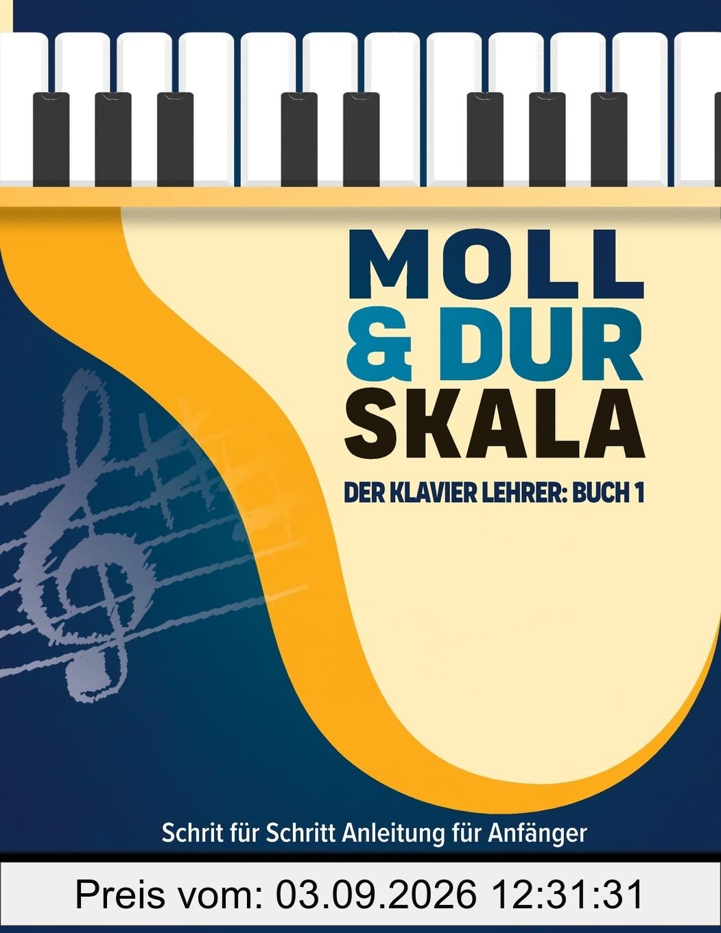 Moll & Dur Skala - Der Klavier Lehrer: Buch 1, Schritt für Schritt Anleitung für Anfänger zum einfachen Lernen von Tonleitern, Akkorden und ... Tonleitern, Akkorde und mehr, Band 1)