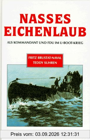 Nasses Eichenlaub. Als Kommandant und F.d.U. im U-Boot-Krieg