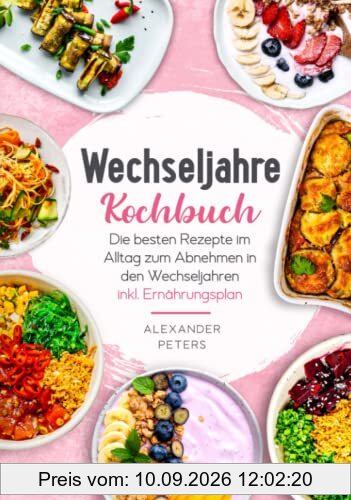 Wechseljahre Kochbuch - Die besten Rezepte im Alltag zum Abnehmen in den Wechseljahren inkl. Ernährungsplan
