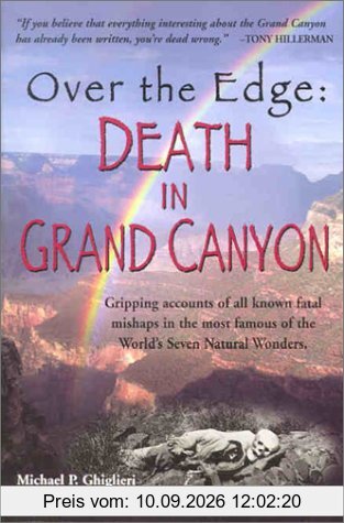 Over the Edge: Death in Grand Canyon: Gripping Accounts of All Known Fatal Mishaps in the Most Famous of the World's Seven Natural Wo