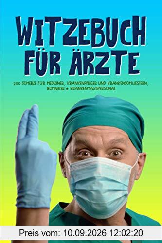 Witzebuch für Ärzte: 300 Scherze für Mediziner, Krankenpfleger und Krankenschwestern, Techniker & Krankenhauspersonal