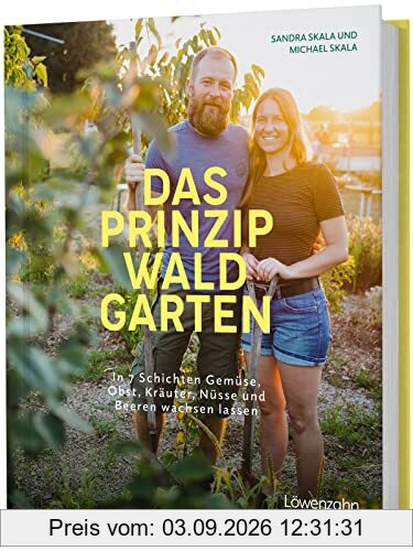 Das Prinzip Waldgarten: In 7 Schichten Gemüse, Obst, Kräuter, Nüsse und Beeren wachsen lassen