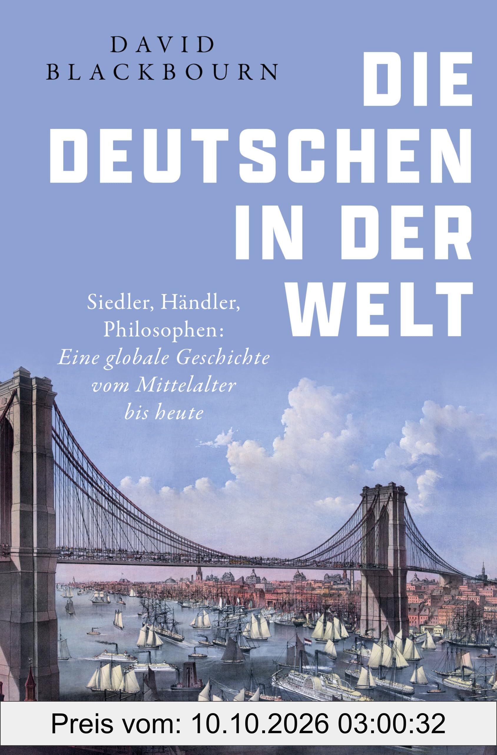 Die Deutschen in der Welt: Siedler, Händler, Philosophen: Eine globale Geschichte vom Mittelalter bis heute