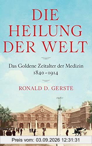 Die Heilung der Welt: Das Goldene Zeitalter der Medizin 1840-1914