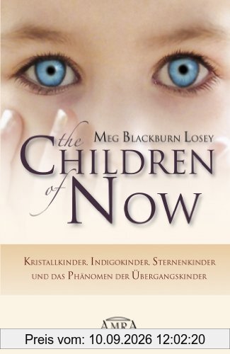 The Children of Now. Kristallkinder, Indigokinder, Sternenkinder und das Phänomen der Übergangskinder