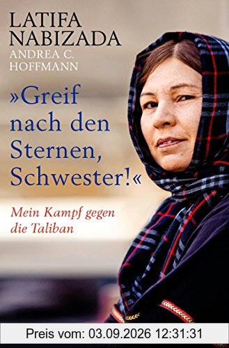 Greif nach den Sternen, Schwester!: Mein Kampf gegen die Taliban