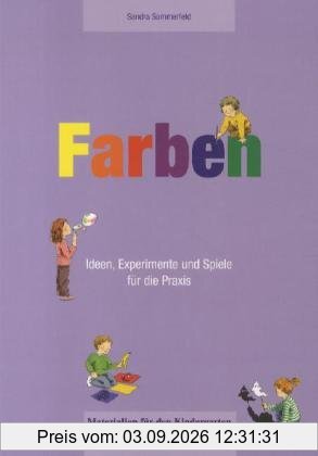 Farben 4-6 Jahre: Ideen, Experimente und Spiele für die Praxis