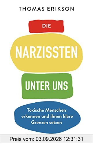 Die Narzissten unter uns: Toxische Menschen erkennen und ihnen klare Grenzen setzen