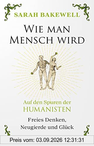 Wie man Mensch wird: Auf den Spuren der Humanisten