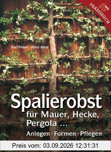 Spalierobst: für Mauer, Hecke, Pergola...Anlegen, Formen, Pflegen