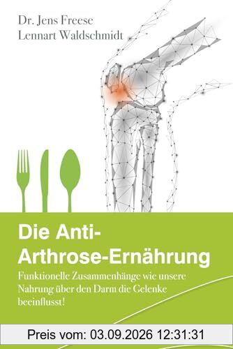 Die Anti-Arthrose-Ernährung: Funktionelle Zusammenhänge wie unsere Nahrung über den Darm unsere Gelenke beeinflusst!
