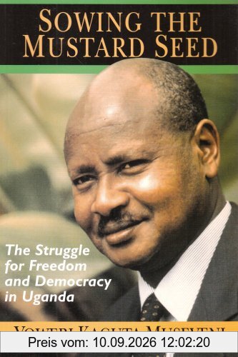 Sewing the Mustard Seed: The Struggle for Freedom and Democracy in Uganda